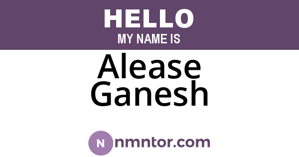 Alease Ganesh