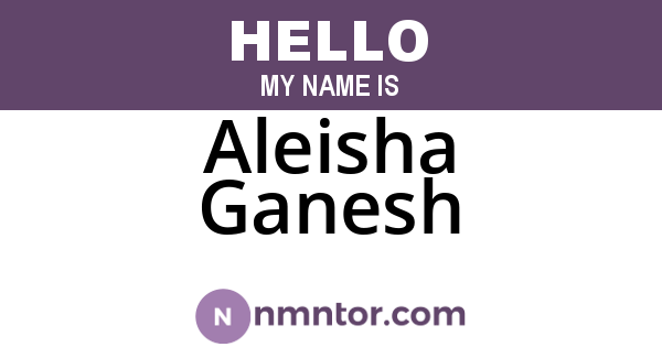 Aleisha Ganesh