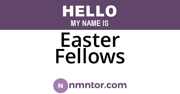 Easter Fellows