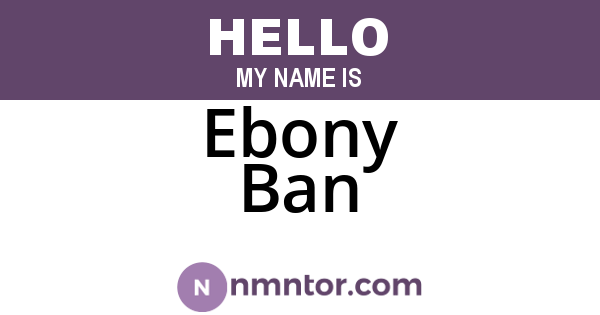 Ebony Ban