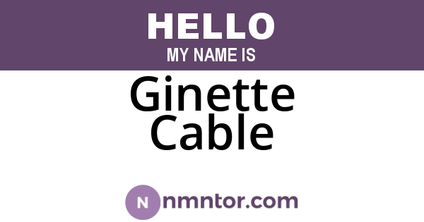 Ginette Cable