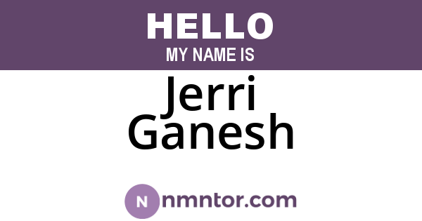 Jerri Ganesh