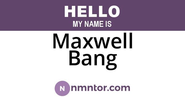 Maxwell Bang