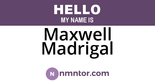 Maxwell Madrigal