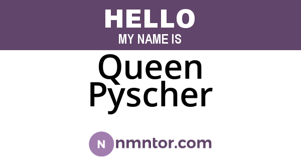Queen Pyscher