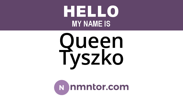Queen Tyszko