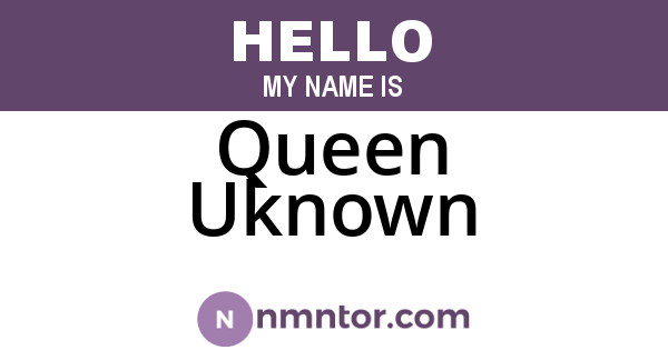 Queen Uknown