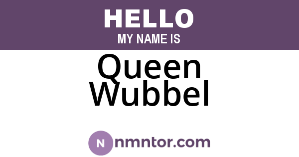 Queen Wubbel