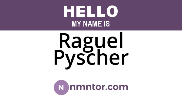Raguel Pyscher