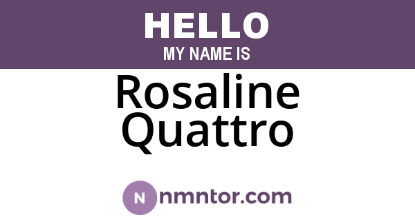 Rosaline Quattro
