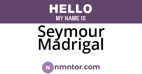 Seymour Madrigal
