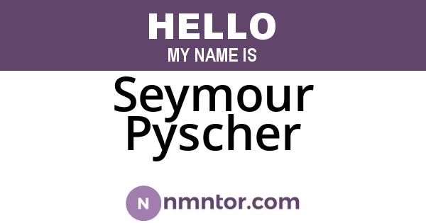 Seymour Pyscher