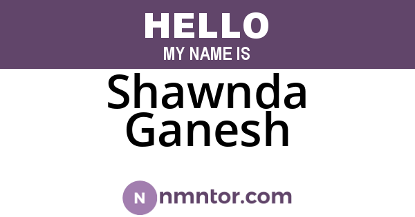 Shawnda Ganesh