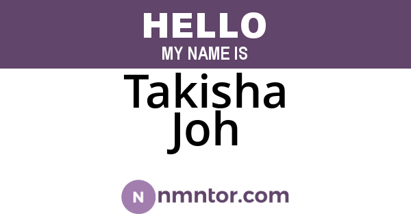 Takisha Joh