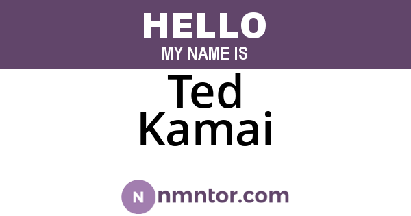Ted Kamai